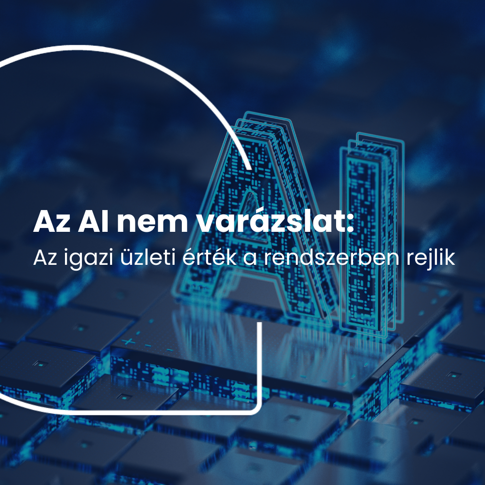 Az AI nem varázslat: Az igazi üzleti érték a rendszerben rejlik