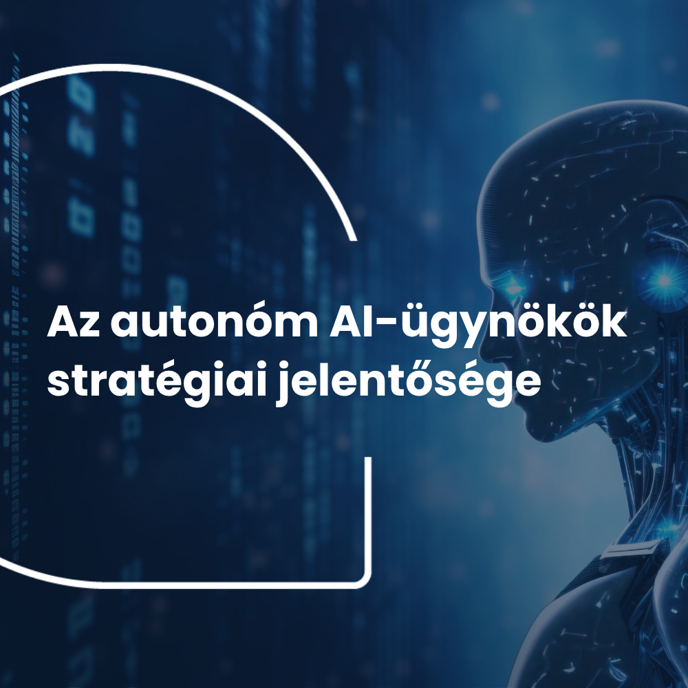 Az autonóm AI-ügynökök stratégiai jelentősége 