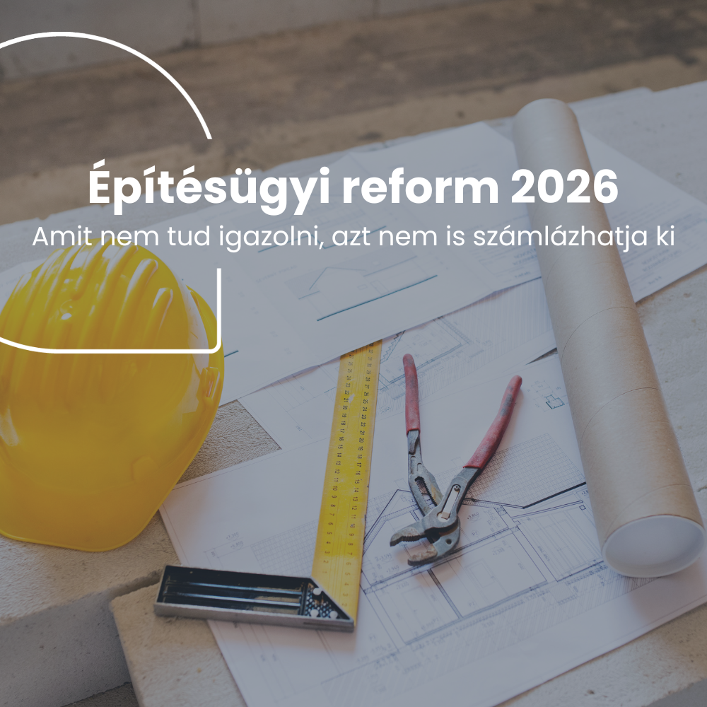 Építésügyi reform 2026: amit nem tud igazolni, azt nem is számlázhatja ki