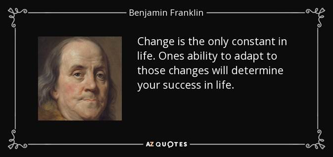 Benjamin Franklin quote: Change is the only constant in life. Ones ability to...