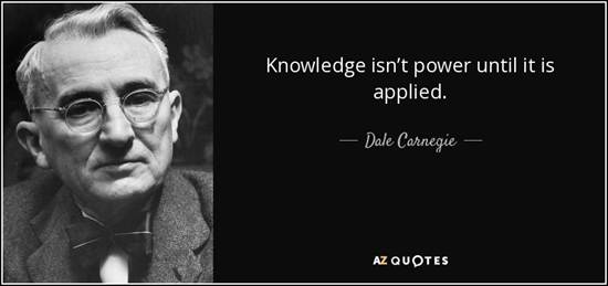 Dale Carnegie quote: Knowledge isn't power until it is applied.