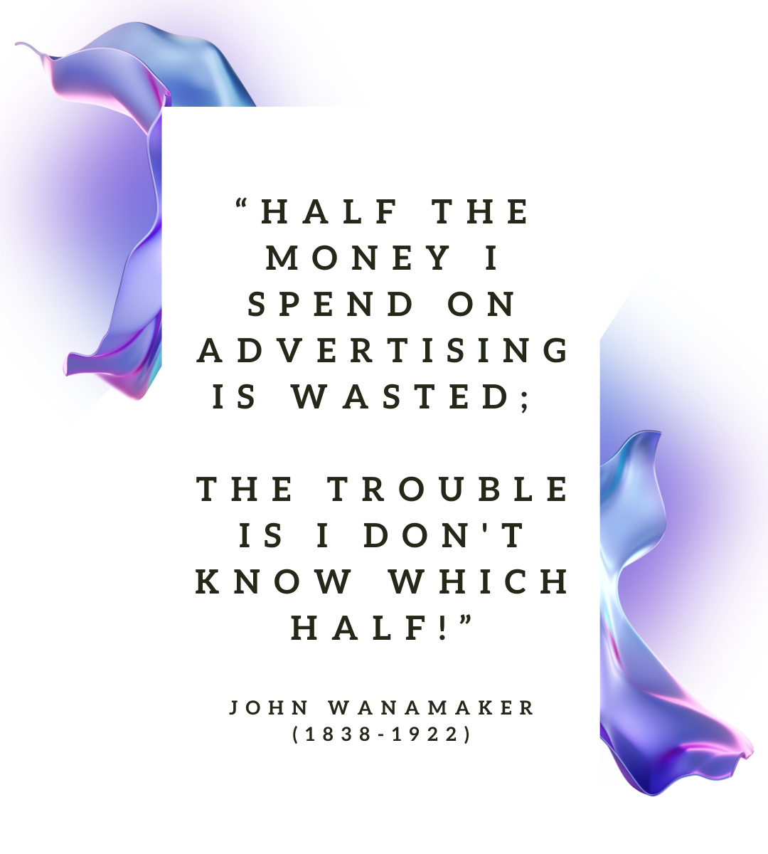 “Half the money I spend on advertising is wasted; the trouble is I don't know which half!”