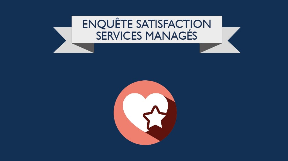 Enquête satisfaction services managés - nos clients parlent de nous !