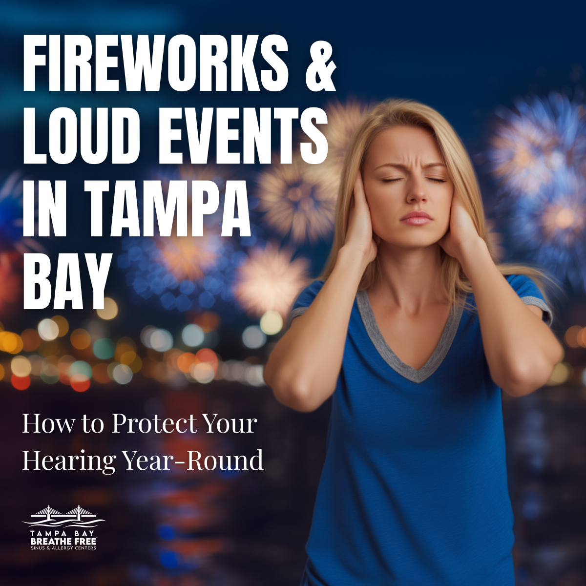 Fireworks & Loud Events in Tampa Bay: How to Protect Your Hearing All Year Long