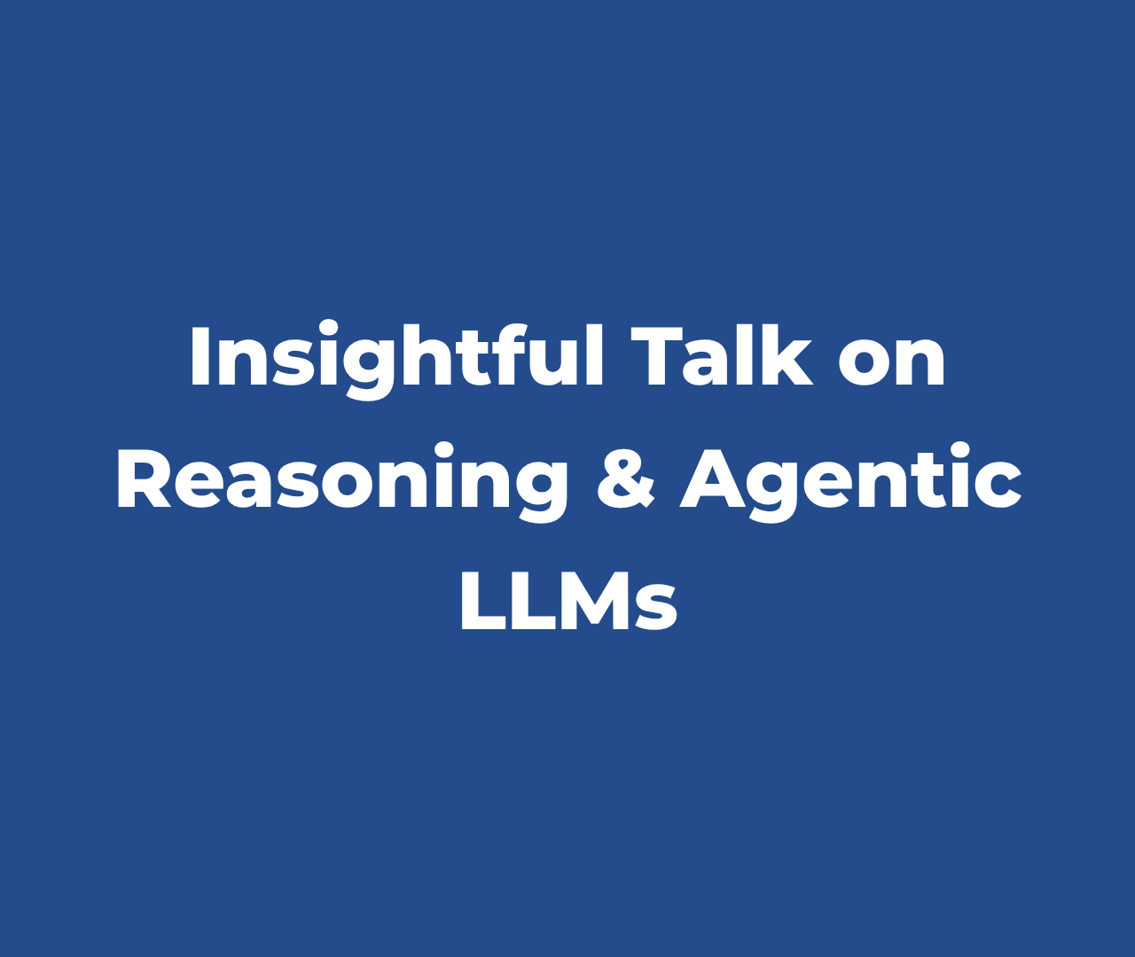 An Insightful Talk on Reasoning and Agentic LLMs