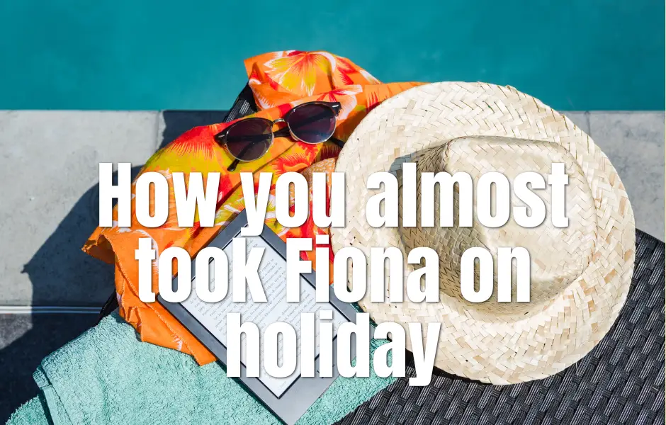 How you almost took Fiona on holiday 2