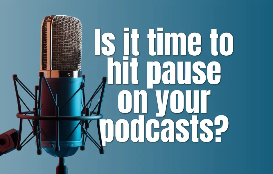 Is it time to hit pause on your podcasts?