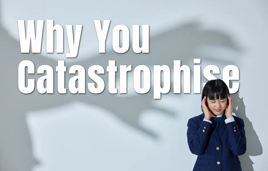 Why You Catastrophise