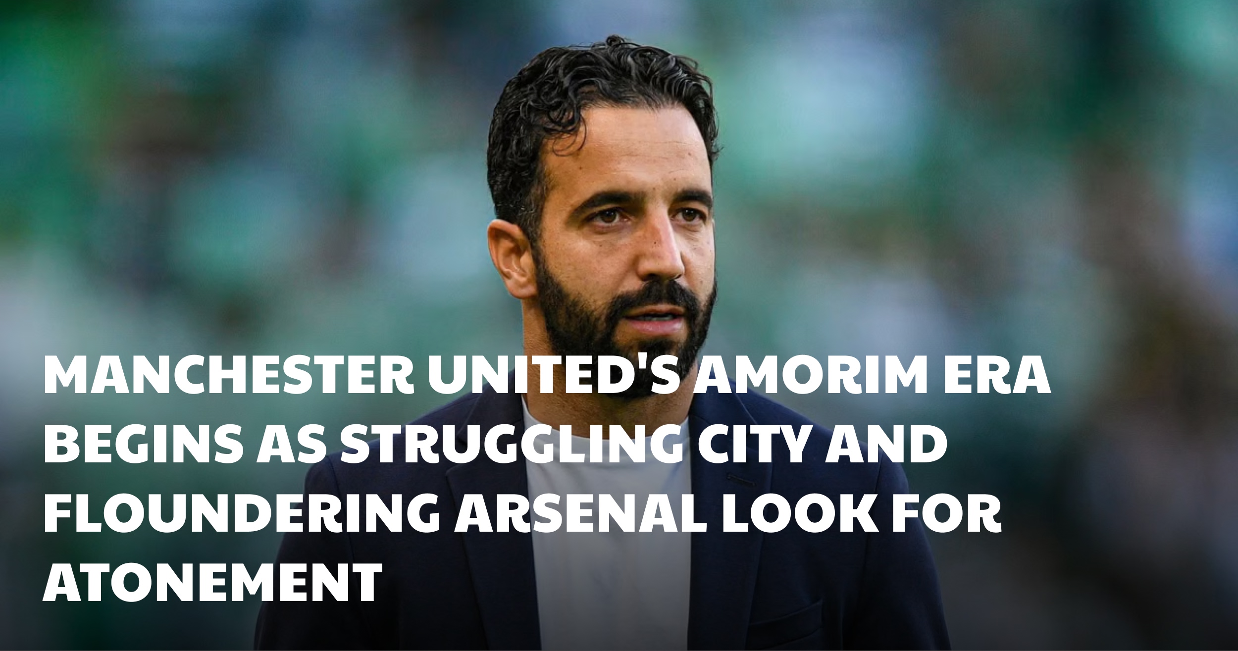 Manchester United's Amorim era begins as struggling City and floundering Arsenal look for atonement