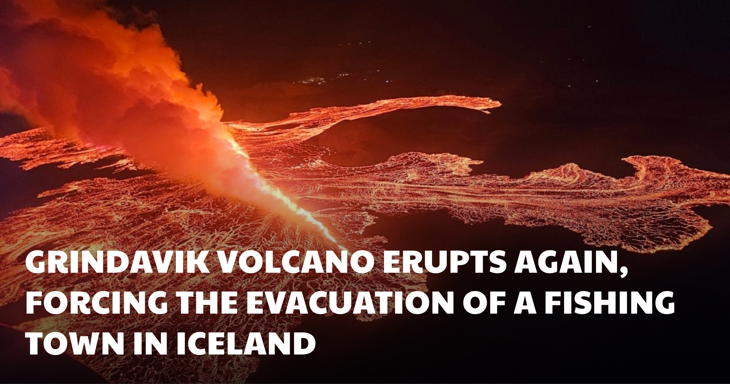 Grindavik volcano erupts again, forcing the evacuation of a fishing town in Iceland