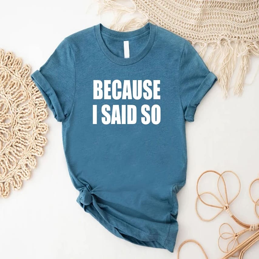 “Because I Said So” mother's day shirt ideas