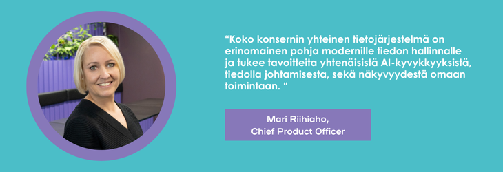 Tekstilaatikko, jossa on Mari Riihiahon kuva ja teksti: "Koko konsernin yhteinen tietojärjestelmä on erinomainen pohja modernille tiedon hallinnalle ja tukee tavoitteita yhtenäisistä AI-kyvykkyyksistä, tiedolla johtamisesta, sekä näkyvyydestä omaan toimintaan."