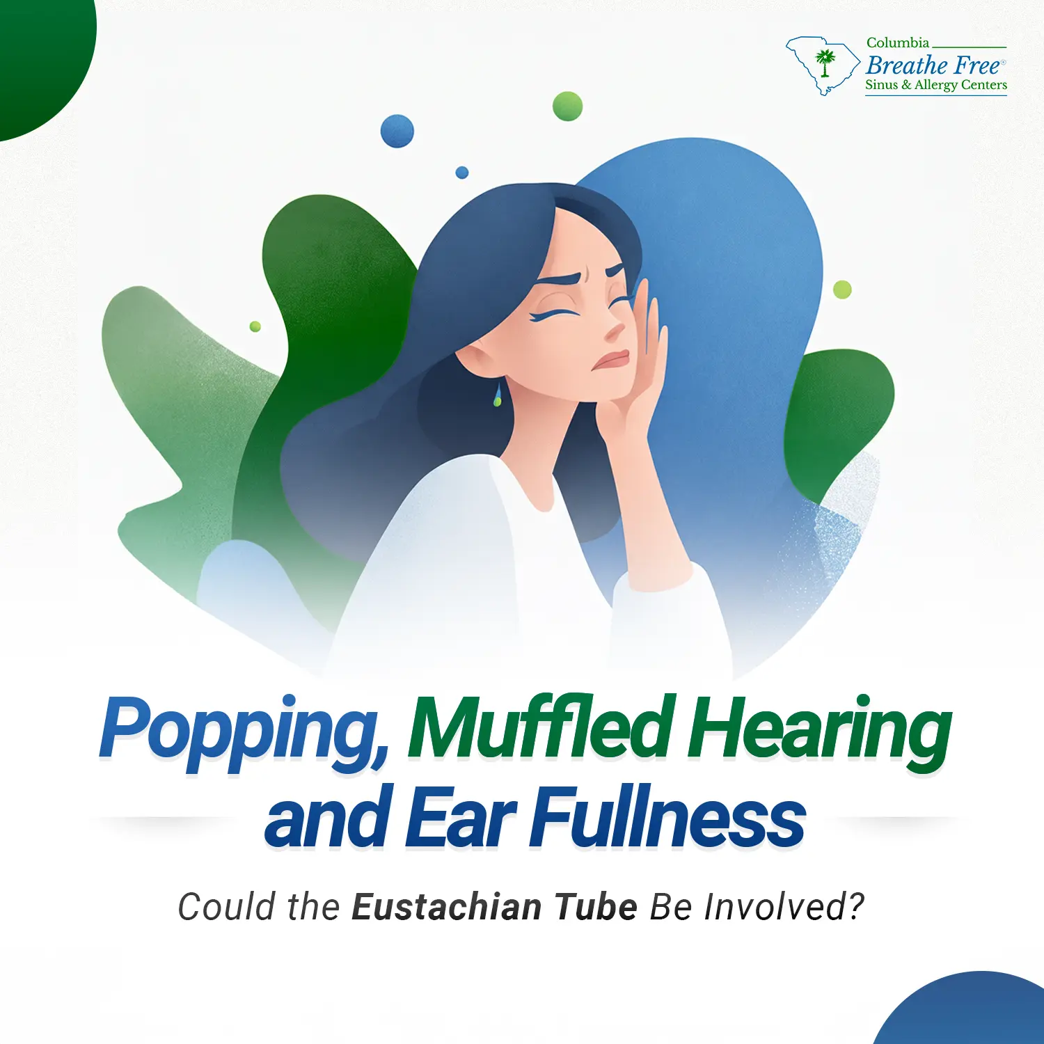Branded social graphic for Columbia Breathe Free Sinus & Allergy Centers featuring an illustrated woman with long dark hair holding her hand to her ear against green and blue organic shapes, with bold text reading "Popping, Muffled Hearing and Ear Fullness: Could the Eustachian Tube Be Involved?"