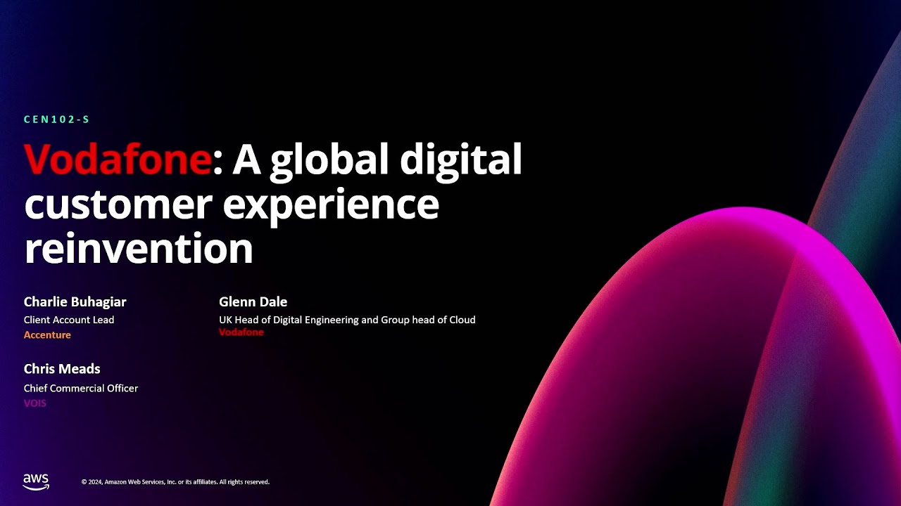 AWS re:Invent 2024 - Vodafone: A global digital customer experience reinvention (CEN102)