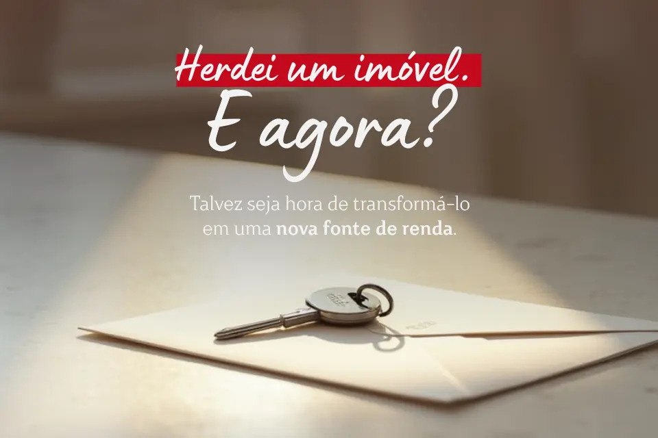 Herdei um imóvel, e agora? Descubra como transformar esse patrimônio em oportunidade