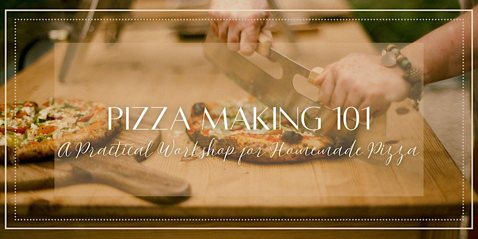 Pizza Making 101: A Practical Workshop for Homemade Pizza (July.15)