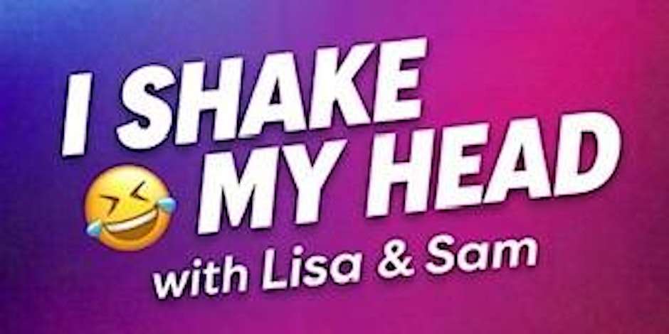 I Shake My Head With Lisa And Sam - Live - Unfiltered and Unhinged