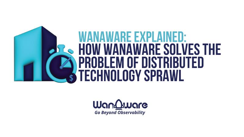 WanAware Explained: How WanAware Solves the Problem of Distributed Technology Sprawl