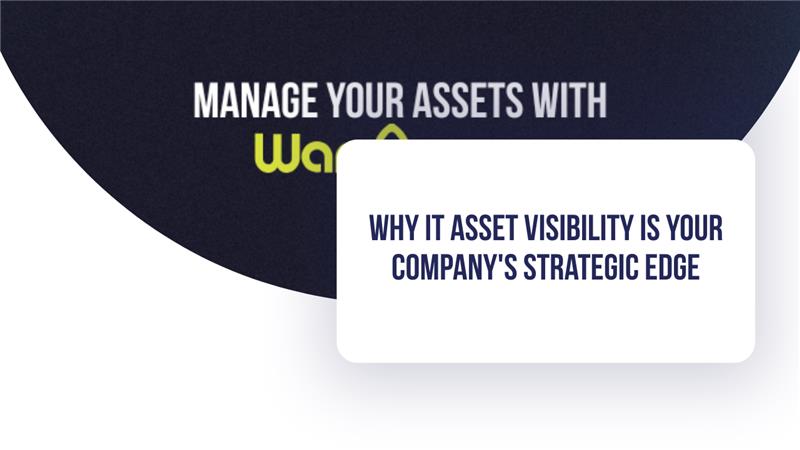Why IT Asset Visibility is Your Company's Strategic Edge