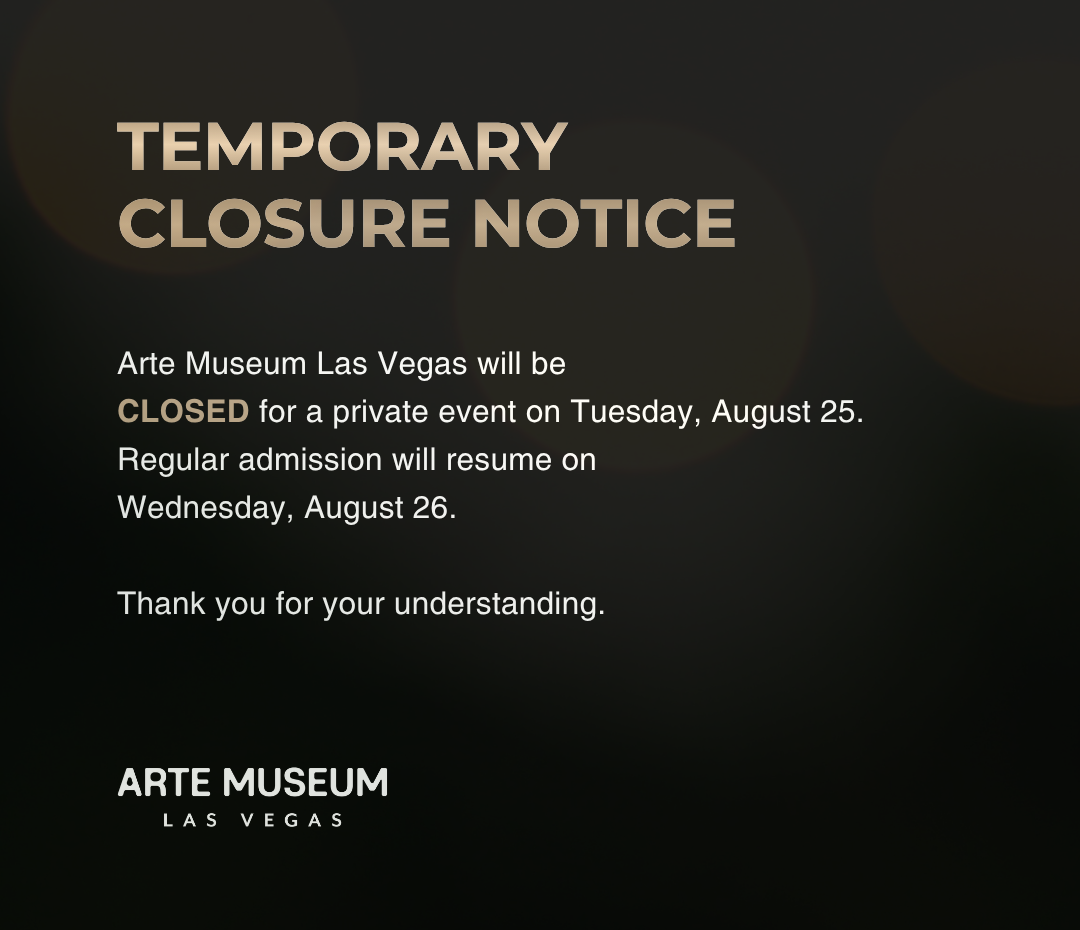 Temporary closure notice: Arte Museum Las Vegas is closed Tuesday, August 25, 2026 for a private event and reopens Wednesday, August 26.