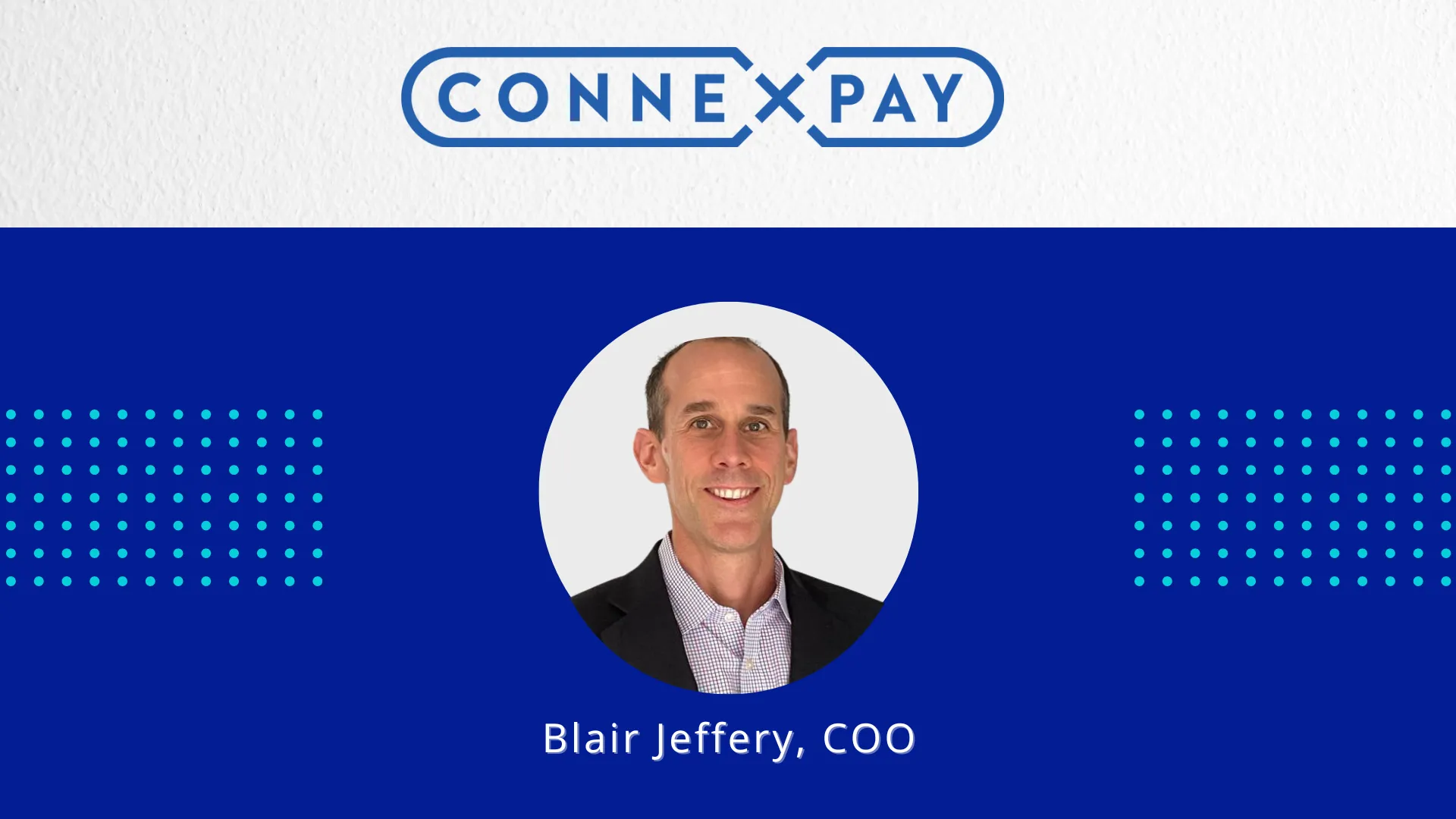 ConnexPay Bolsters Senior Leadership Team with Appointment of Payments Leader Blair Jeffery