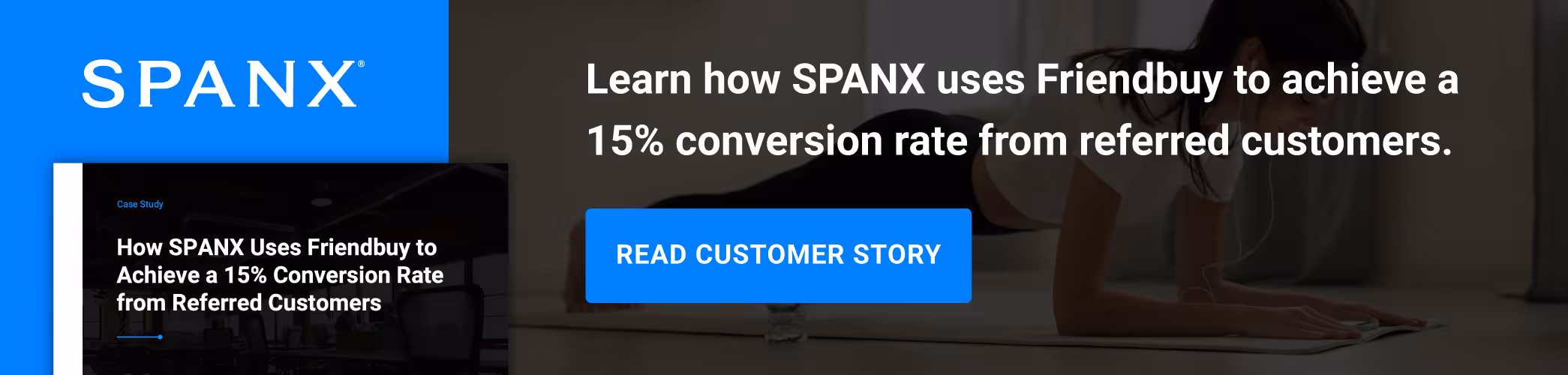 Learn how SPANX uses Friendbuy to achieve a 15% conversion rate from referred customers.