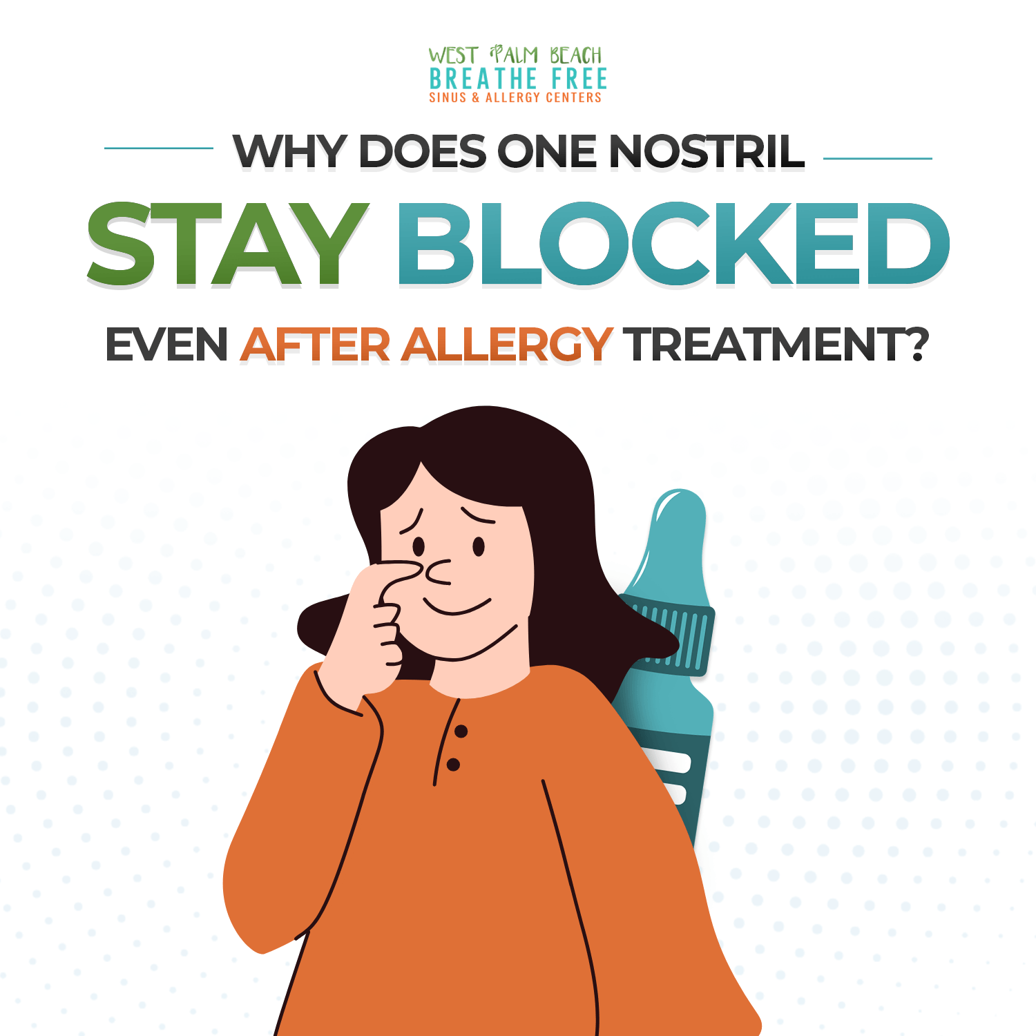 An educational graphic from West Palm Beach Breathe Free Sinus & Allergy Centers featuring an illustration of a woman touching her nose next to a large nasal spray bottle. Bold text asks, "Why does one nostril stay blocked even after allergy treatment?"