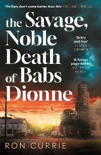 Cover of the Book the Savage, Noble Death of Babs Dionne by Ron Currie