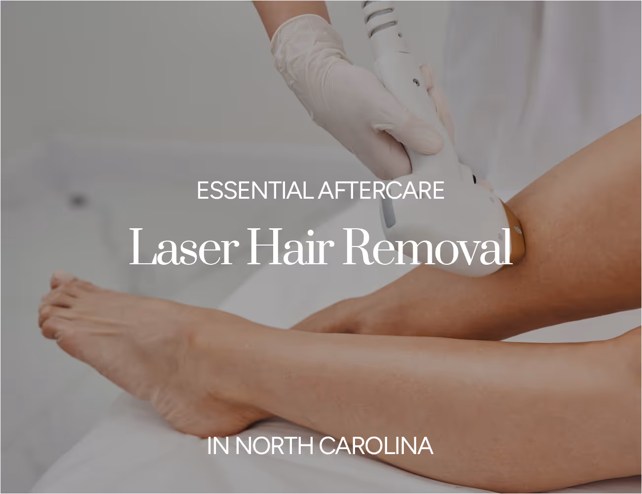 Essential Aftercare for Laser Hair Removal in North Carolina