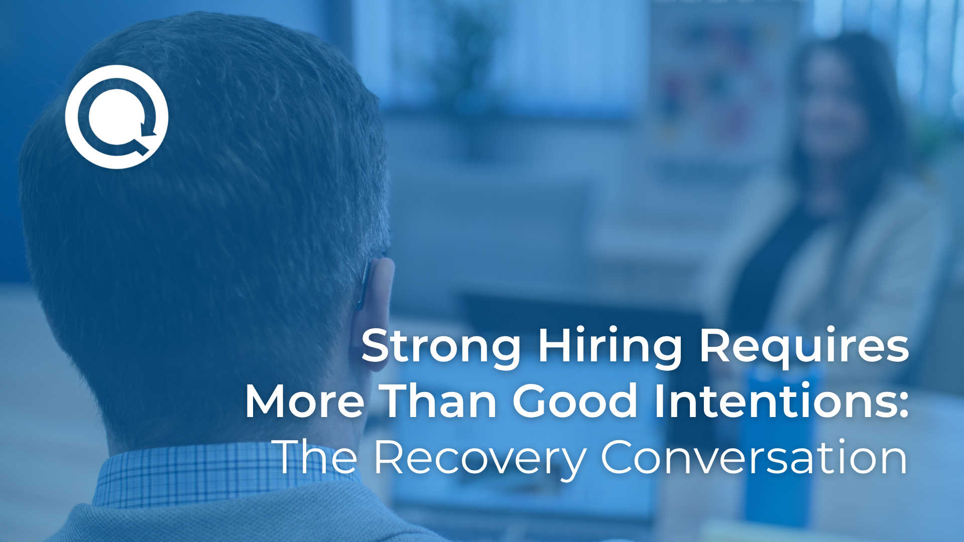 Strong Hiring Requires More Than Good Intentions: The Recovery Conversation