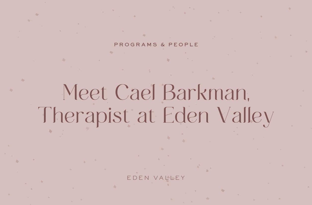 Meet Cael Barkman, Therapist at Eden Valley
