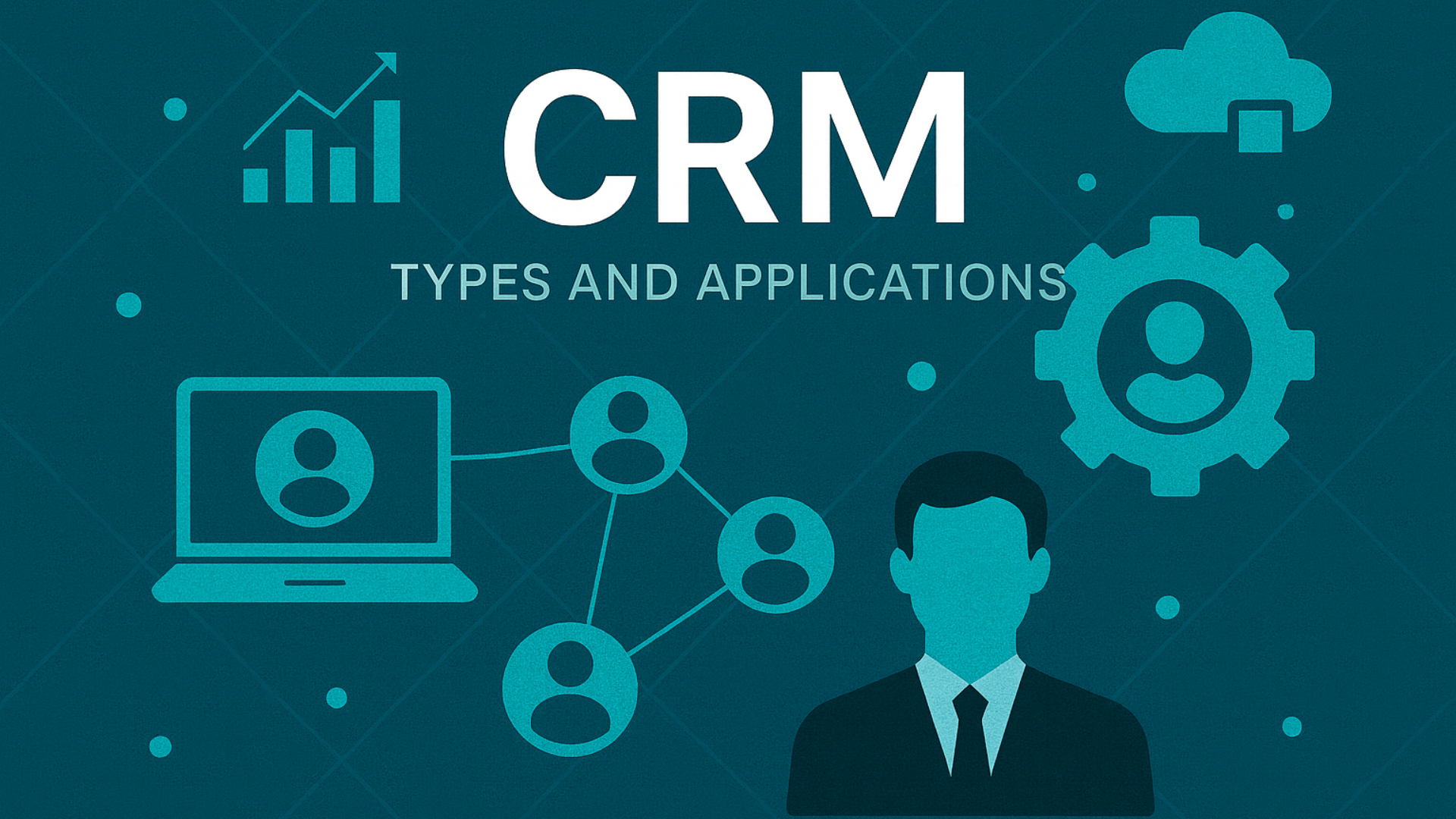 CRM Types Explained: Uses, Features & Business Benefits