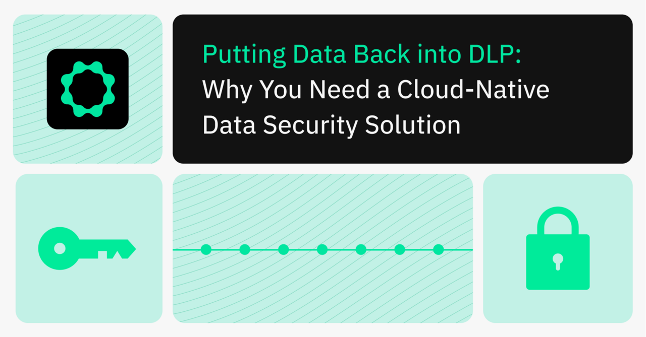 Putting Data Back into DLP: Why You Need a Cloud-native Data Security Solution