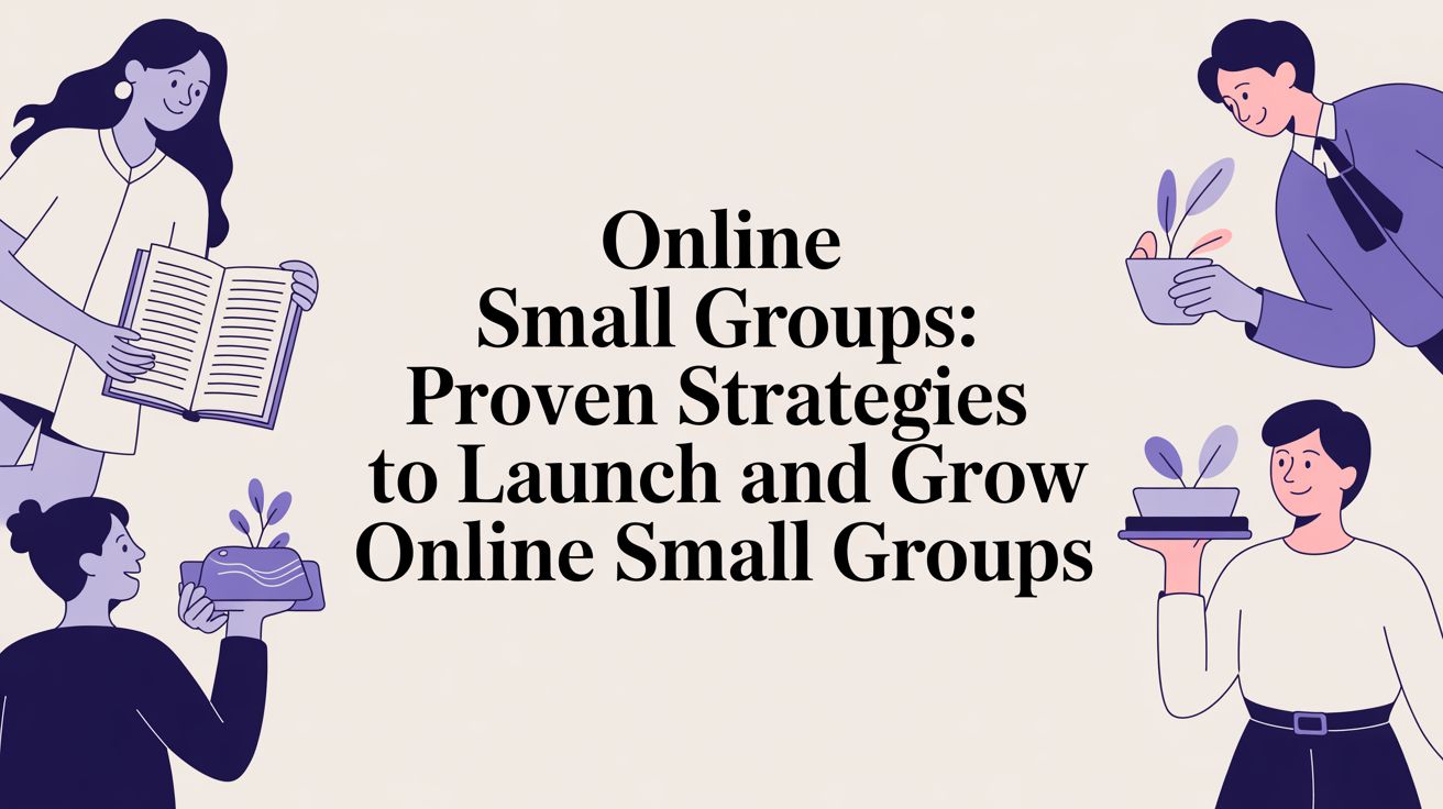 Online Small Groups: Proven Strategies to Launch and Grow online small groups