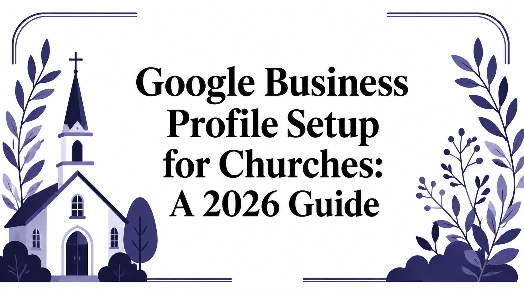 Google Business Profile Setup for Churches: A 2026 Guide