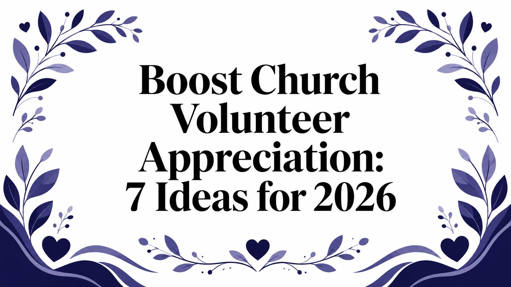 Boost Church Volunteer Appreciation: 7 Ideas for 2026