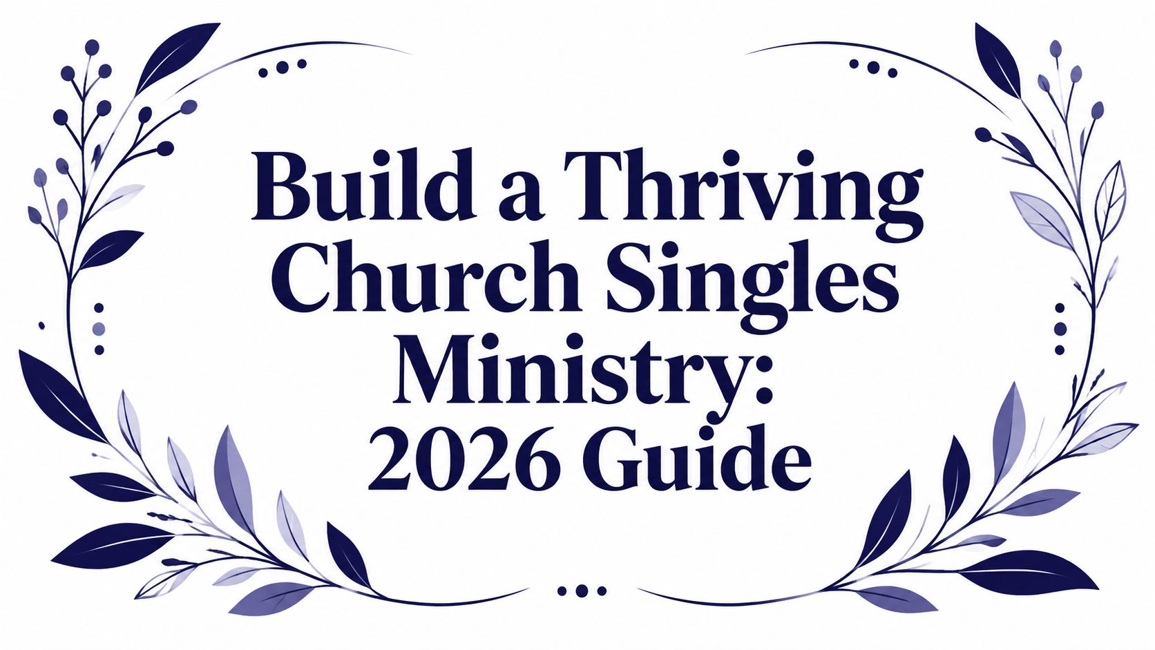Build a Thriving Church Singles Ministry: 2026 Guide