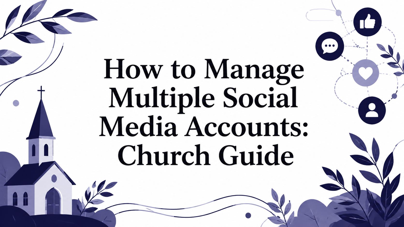 How to Manage Multiple Social Media Accounts: Church Guide