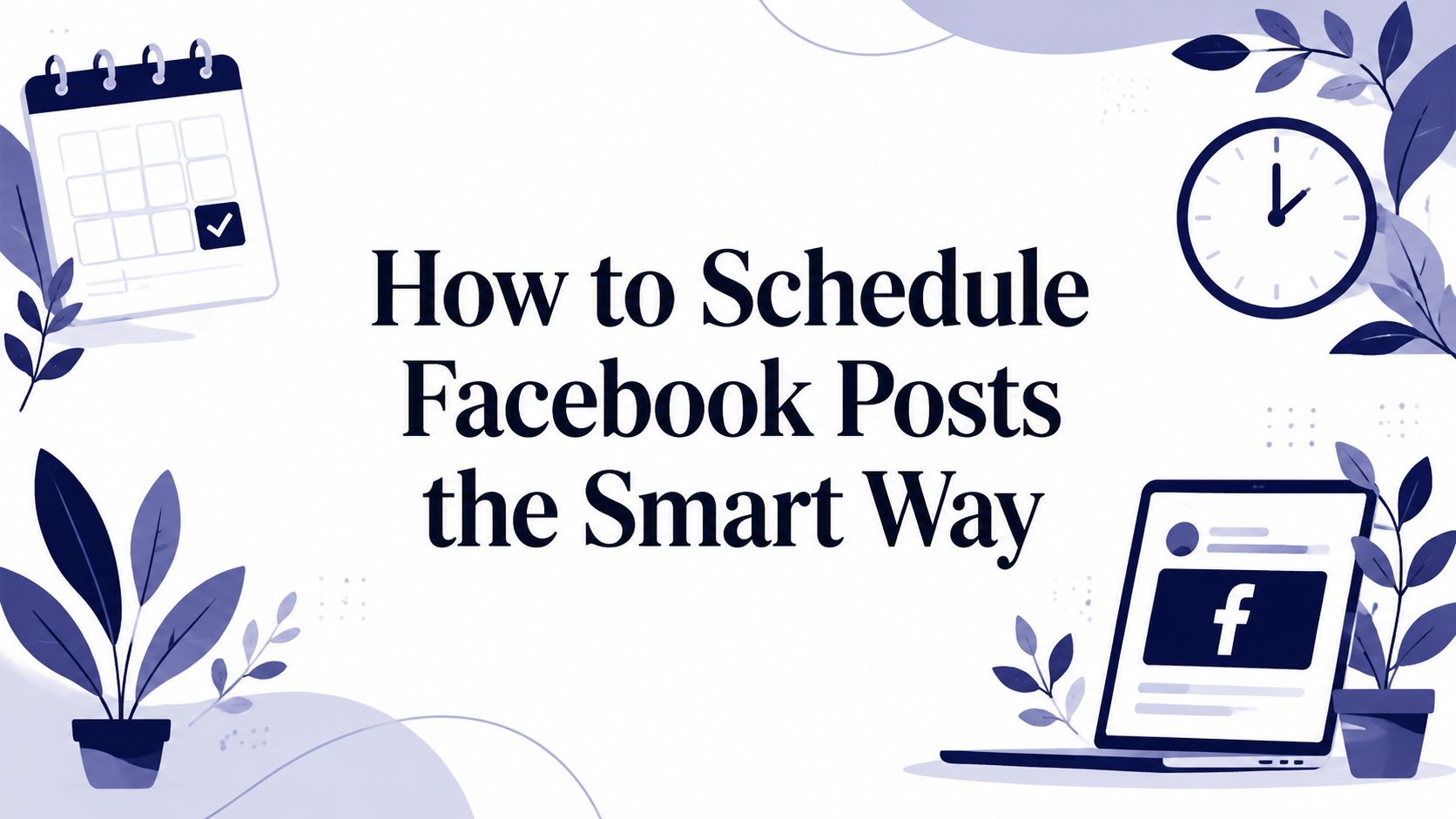 How to Schedule Facebook Posts the Smart Way