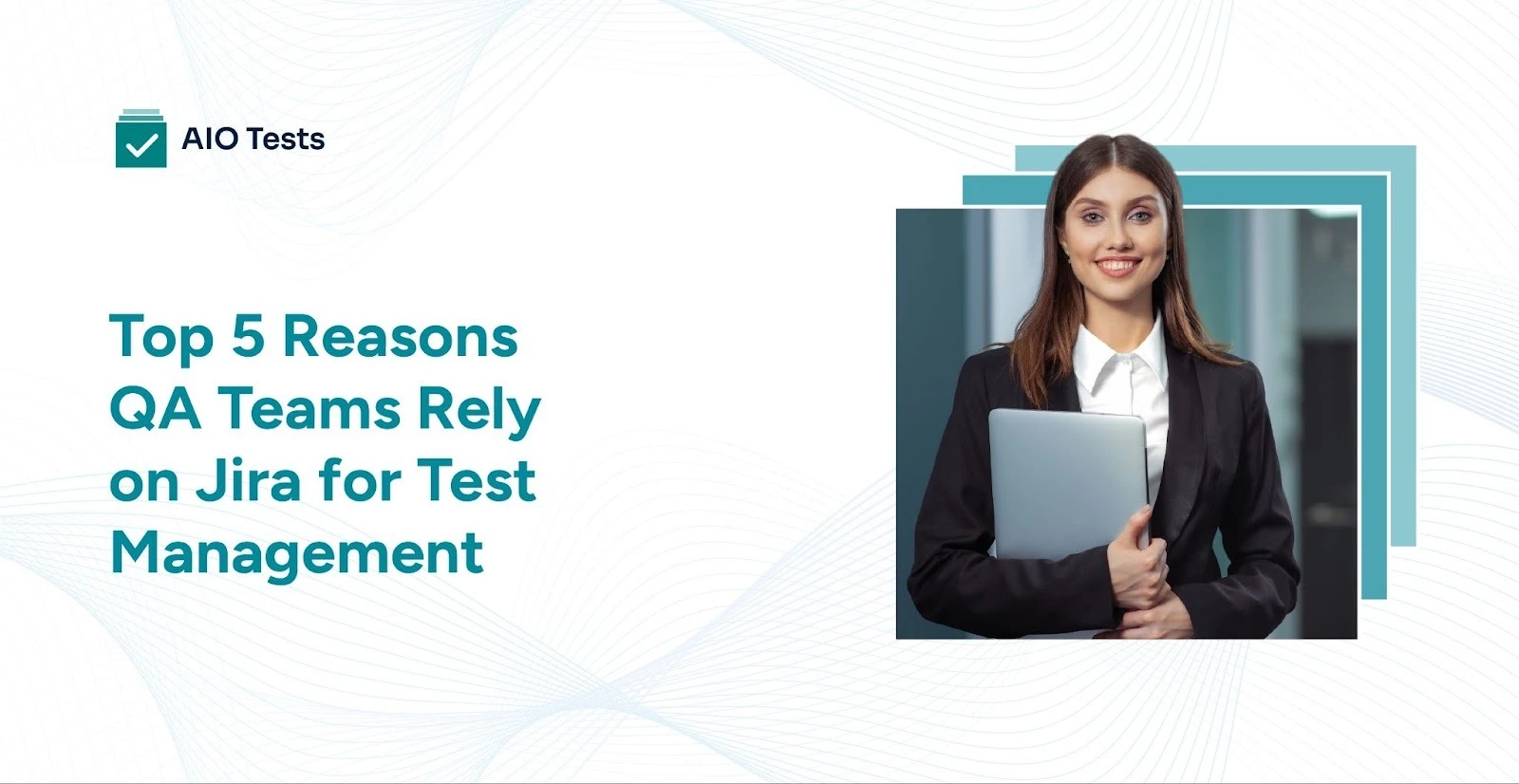 5 Main Reasons QA Teams Rely on Jira for Test Management