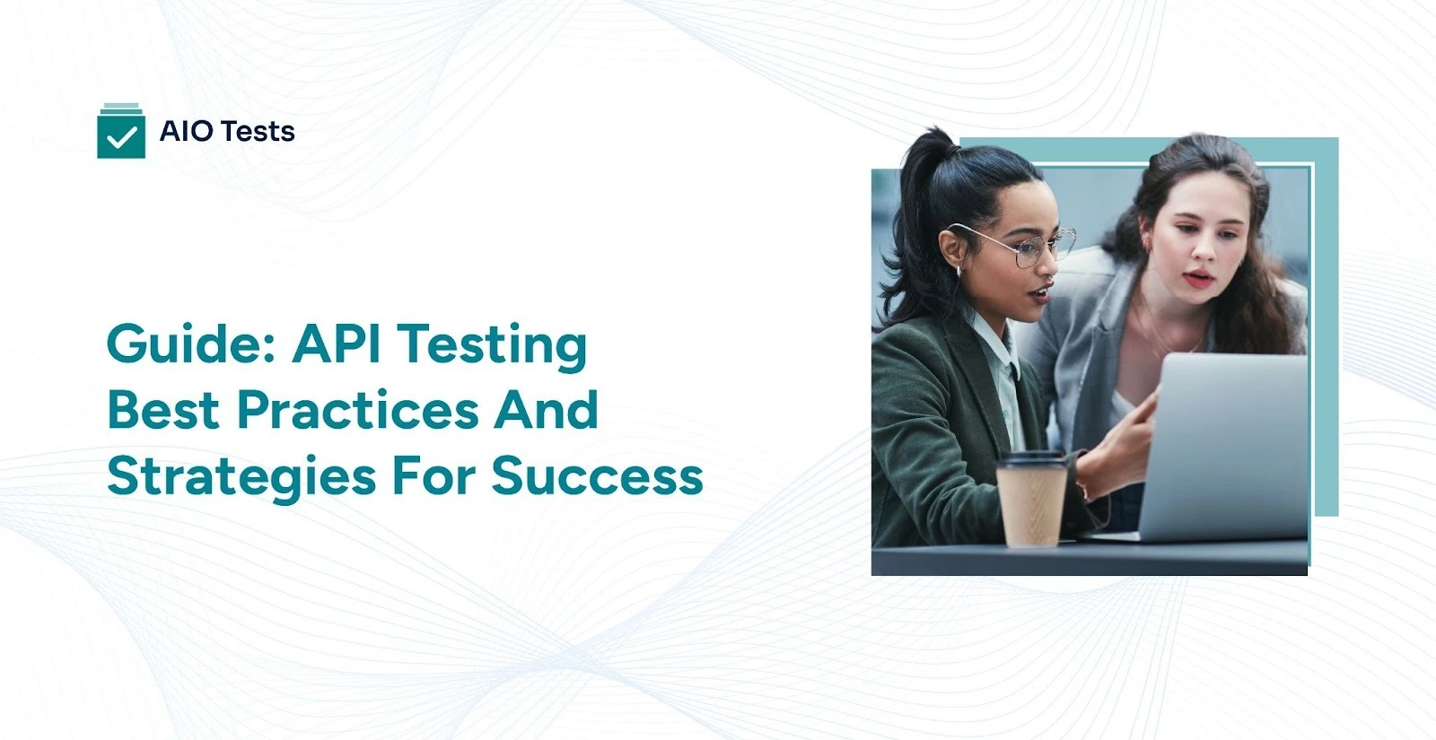 an image showing API testing best practices and a practical guide for modern qa teams