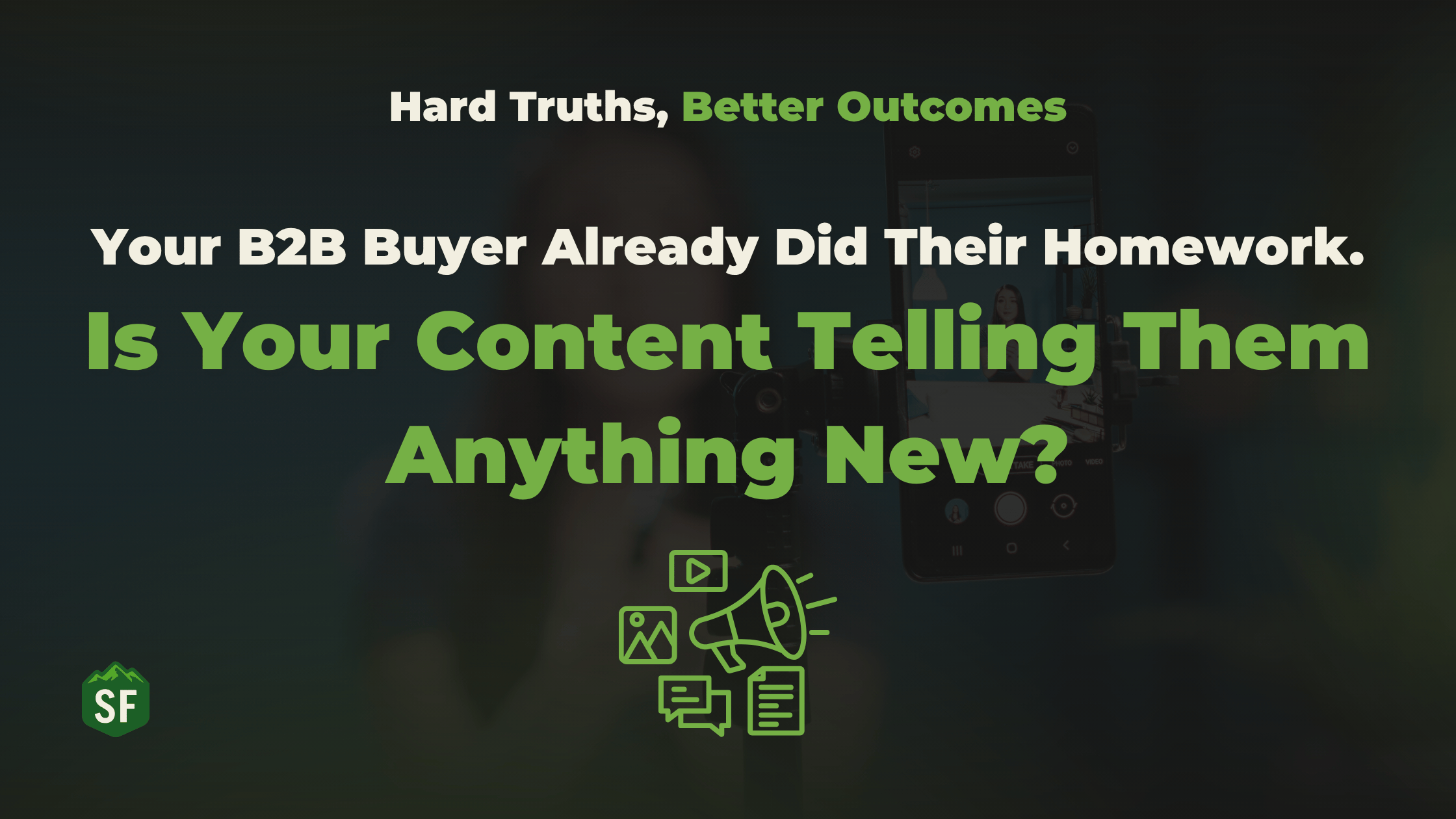 A graphic that says "Hard Truths, Better Outcomes: Hard Truth: Your B@B Buyer Already Did Their Homework. Is Your Content Telling Them Anything New?"