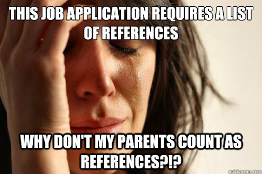This job application requires a list of references why don't my parents count as references?!? - First World Problems - quickmeme