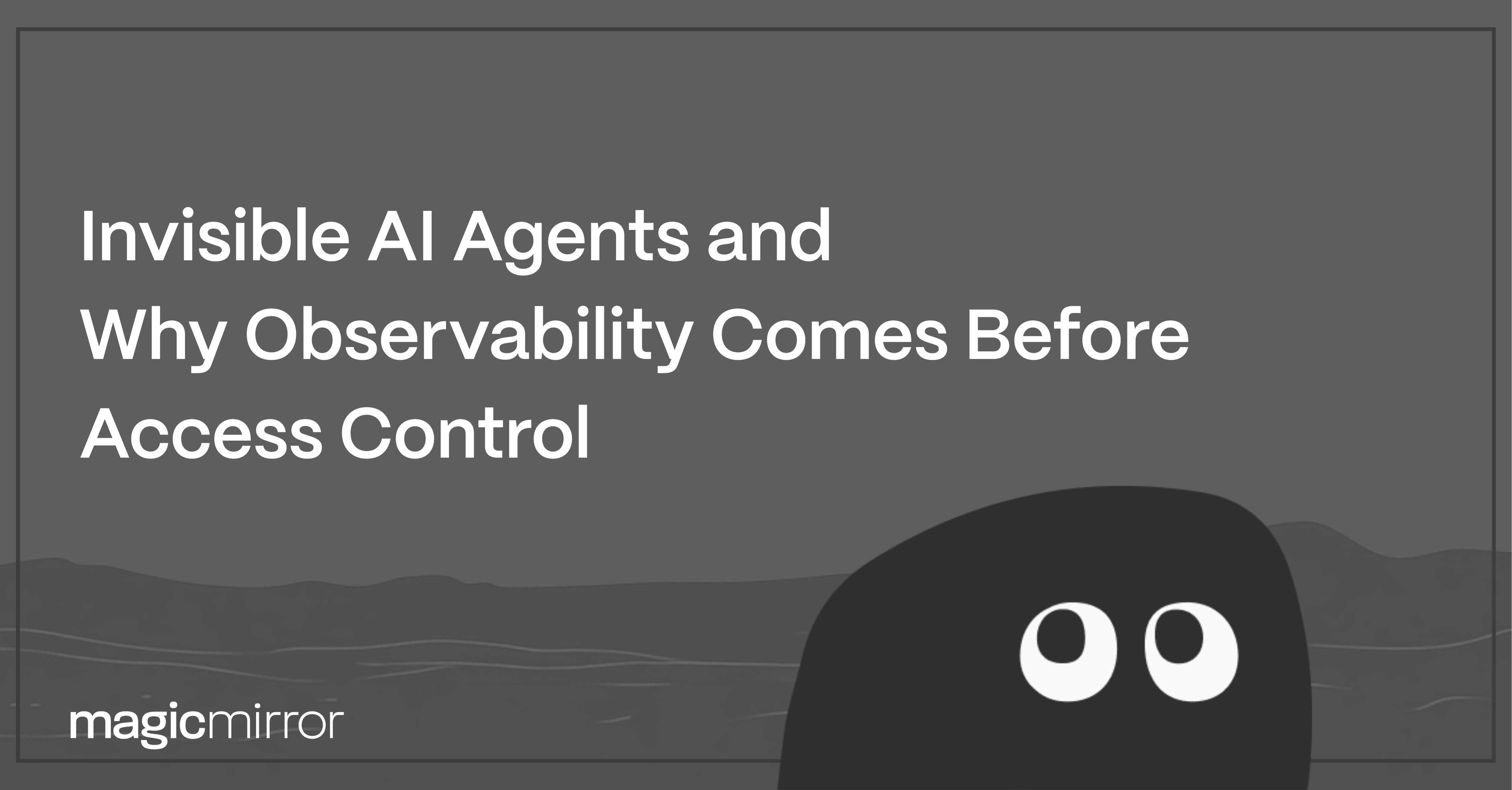 Invisible AI Agents: Why Observability Comes Before Access Control