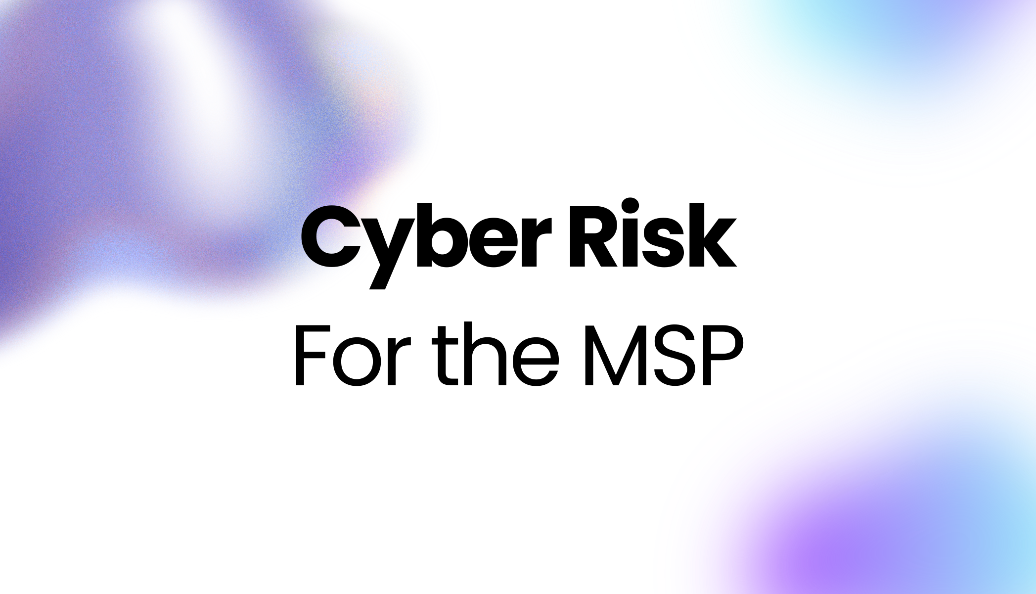 Why Cyber Risk Assessment Should Be at the Heart of Every MSP Relationship