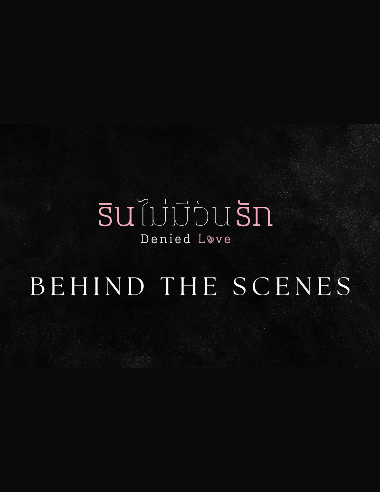 Denied Love Series Special: Behind the Scenes + Extras