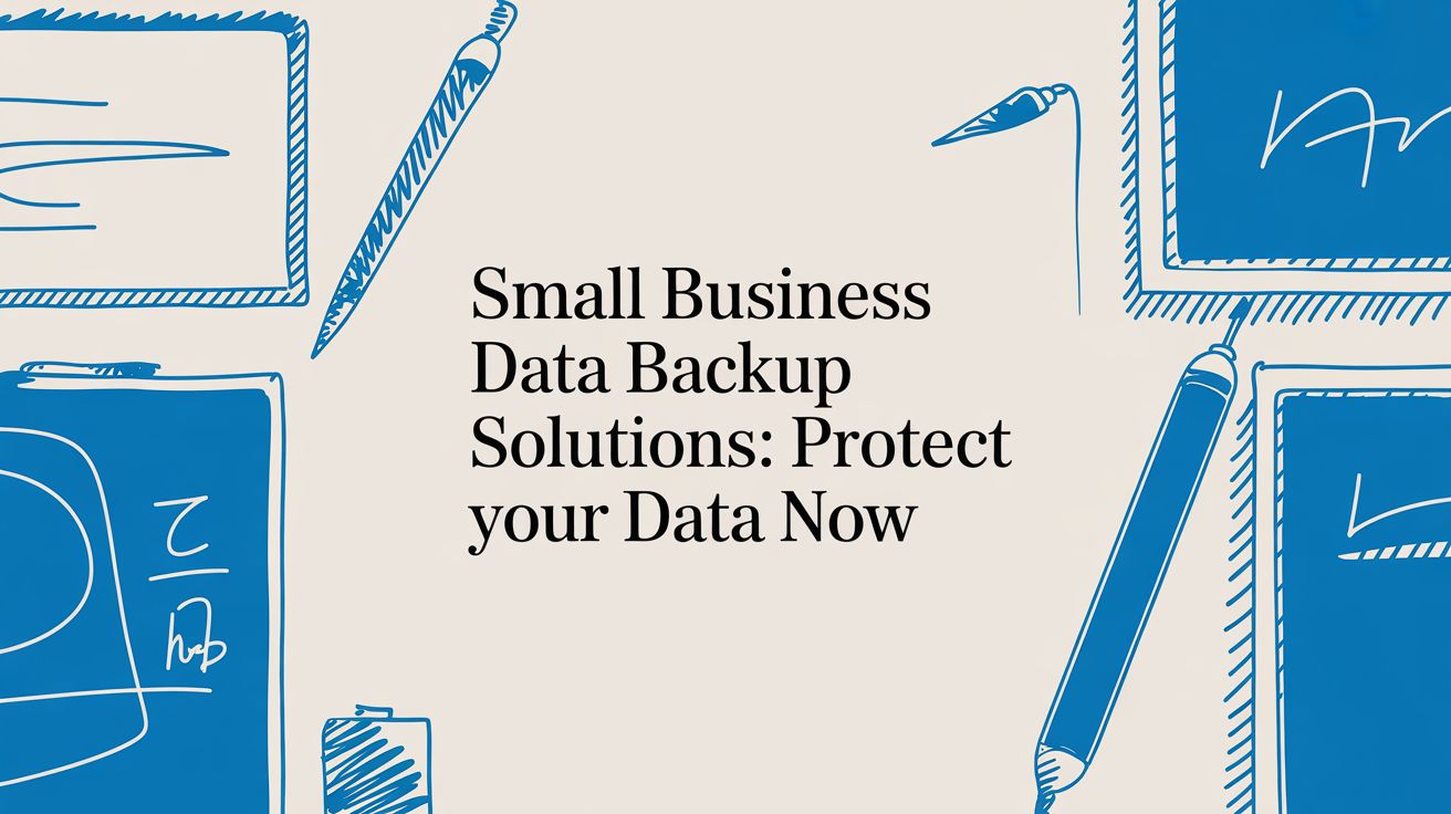 Small Business Data Backup Solutions: Your Guide to a Resilient Business