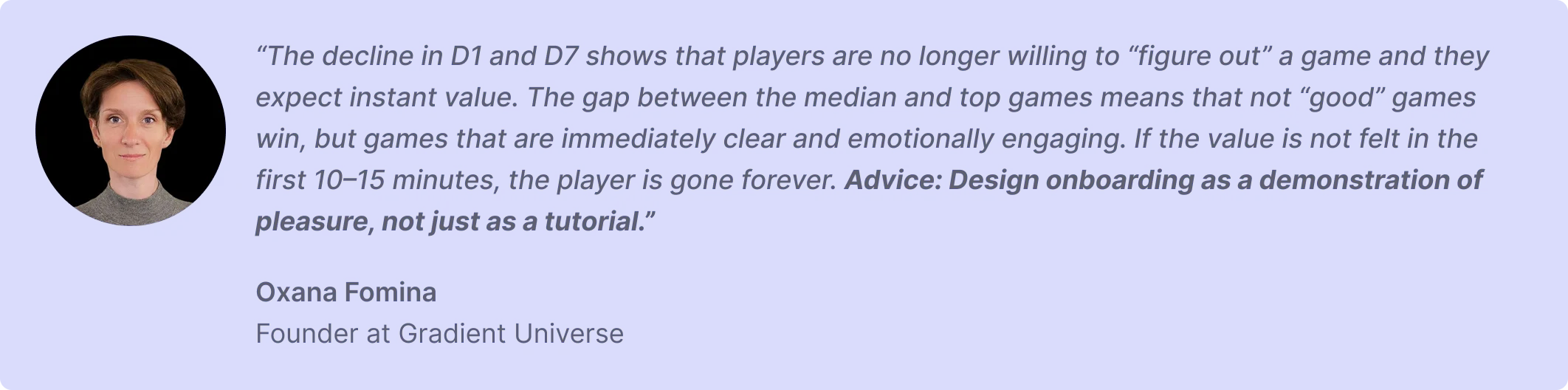 “The decline in D1 and D7 shows that players are no longer willing to “figure out” a game and they expect instant value. The gap between the median and top games means that not “good” games win, but games that are immediately clear and emotionally engaging. If the value is not felt in the first 10–15 minutes, the player is gone forever. Advice: Design onboarding as a demonstration of pleasure, not just as a tutorial.”