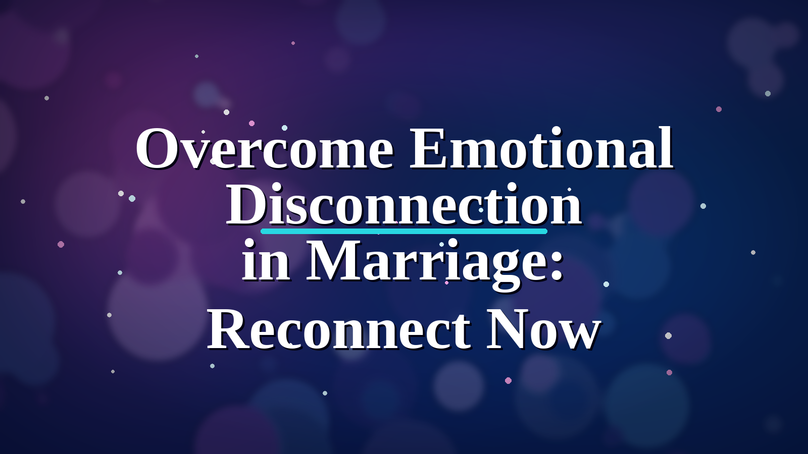 Overcome Emotional Disconnection in Marriage: Reconnect Now blog cover image
