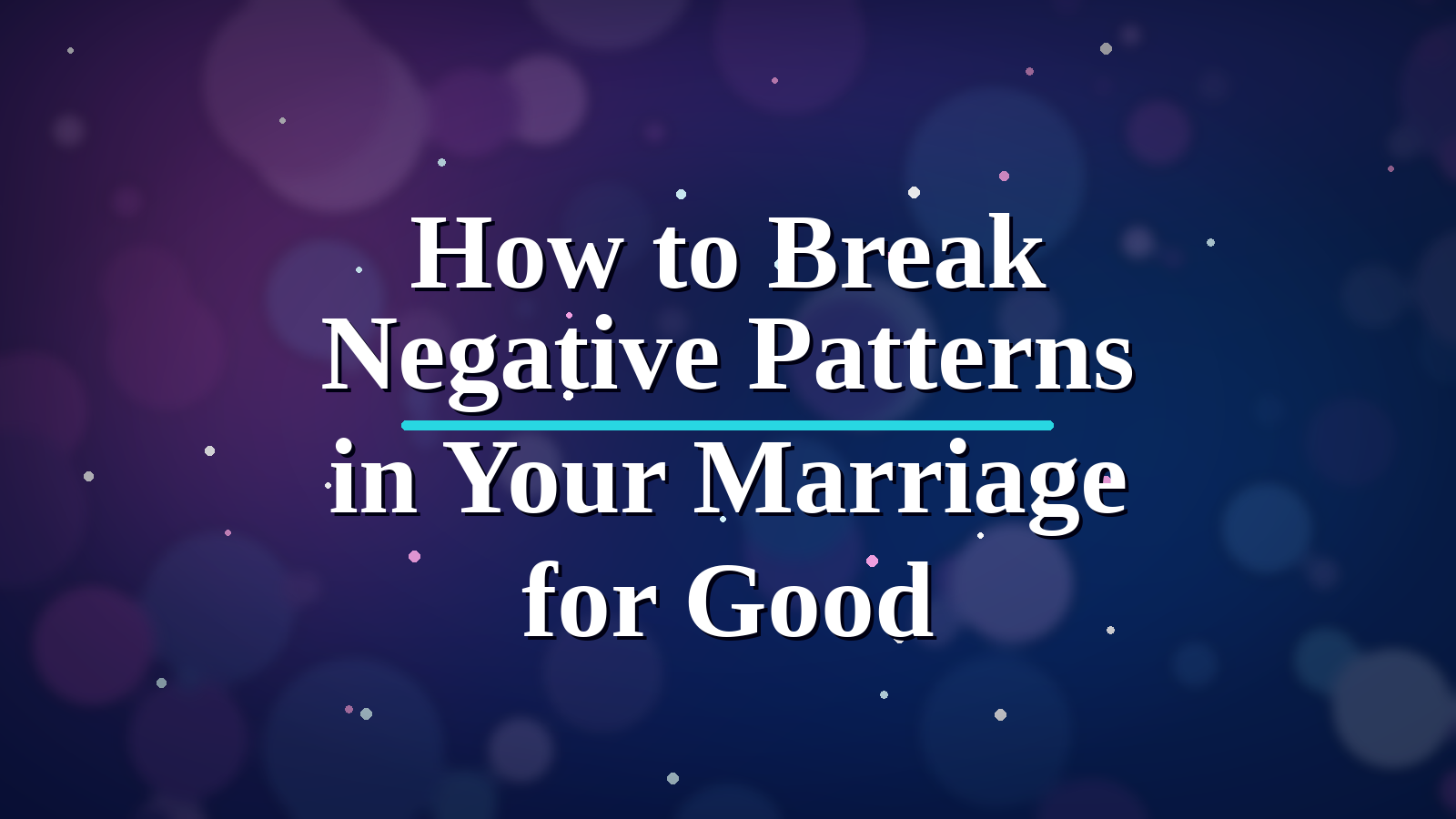 How to Break Negative Patterns in Your Marriage for Good blog cover image